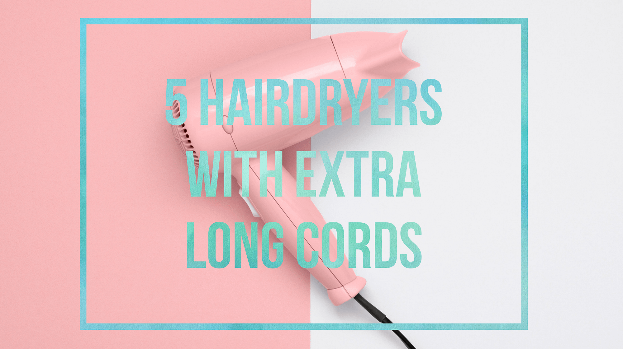 Article: 5 Hairdryers with Extra Long Cords
